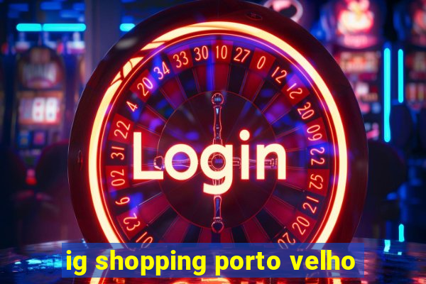 ig shopping porto velho